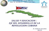 SALUD Y EDUCACION : EJE DEL DESARROLLO DE LA REVOLUCION CUBANA MINISTERIO DE SALUD PUBLICA ÁREA DE DOCENCIA E INVESTIGACIONES. Dr. Roberto González Martín.