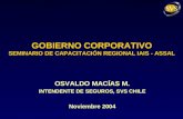 GOBIERNO CORPORATIVO SEMINARIO DE CAPACITACIÓN REGIONAL IAIS - ASSAL OSVALDO MACÍAS M. INTENDENTE DE SEGUROS, SVS CHILE Noviembre 2004.
