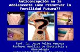 Anticoncepción en la Adolescente Como Preservar la Fertilidad Futura?? Prof. Dr. Jorge Peláez Mendoza Profesor Auxiliar de Obstetricia y Ginecología Universidad.