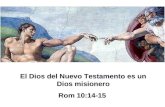 El Dios del Nuevo Testamento es un Dios misionero Rom 10:14-15 El Dios del Nuevo Testamento es un Dios misionero Rom 10:14-15.
