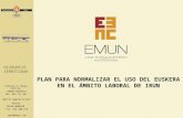 Www.emun.com1 Plan para normalizar el uso del euskera en el ámbito laboral de IRUN PLAN PARA NORMALIZAR EL USO DEL EUSKERA EN EL ÁMBITO LABORAL DE IRUN.