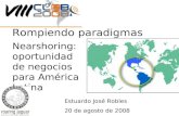 Nearshoring: oportunidad de negocios para América Latina Estuardo José Robles 20 de agosto de 2008 Rompiendo paradigmas.