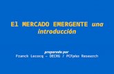 El MERCADO EMERGENTE una introducción preparado por Franck Lecocq – DECRG / PCFplus Research.