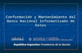 República Argentina Presidencia de la Nación Conformación y Mantenimiento del Banco Nacional Informatizado de Datos.