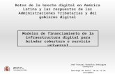 Retos de la brecha digital en América Latina y las respuestas de las Administraciones Tributarias y del gobierno digital Modelos de financiamiento de la.