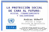 LA PROTECCIÓN SOCIAL DE CARA AL FUTURO: ACCESO, FINANCIAMIENTO Y SOLIDARIDAD Andras Uthoff Oficial a cargo División de Desarrollo Social TRIGÉSIMA NOVENA.