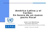 América Latina y el Caribe: En busca de un nuevo pacto fiscal José Luis Machinea Secretario Ejecutivo Comisión Económica para América Latina y el Caribe.