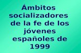 Ámbitos socializadores de la fe de los jóvenes españoles de 1999.