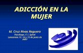 ADICCIÓN EN LA MUJER M. Cruz Rivas Reguero Psicóloga, F. I. Spiral Lanzarote.13, 14 y 15 de junio de 2007.