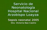Servicio de Neonatología Hospital Nacional Arzobispo Loayza Sepsis neonatal 2005 Dra. Victoria Bao Castro.