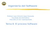 Tema 8. El proceso Software Profesor: Juan Antonio López Quesada. Facultado de Informática. lopezquesada Ingeniería del Software.