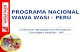 PROGRAMA NACIONAL WAWA WASI - PERÚ Componente Aprendizaje Infantil Temprano Estrategias y resultados - 2007.