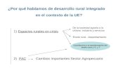 ¿Por qué hablamos de desarrollo rural integrado en el contexto de la UE? 1) Espacios rurales en crisis Éxodo rural - despoblamiento 2) PAC Cambios Importantes.