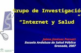 Grupo de Investigación Internet y Salud Jaime Jiménez Pernett Escuela Andaluza de Salud Pública Granada, 2007.