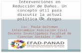 Intervenciones en Reducción de Daños. Un concepto útil para discutir la actual política de drogas Lic. Paula Goltzman Intercambios Asociación Civil Docente.