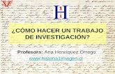 ¿CÓMO HACER UN TRABAJO DE INVESTIGACIÓN? Profesora: Ana Henríquez Orrego .