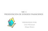 NIC 1 PRESENTACION DE ESTADOS FINANCIEROS PRESENTADO POR: Lina Moncayo Diego Reyes.