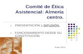 Comité de Ética Asistencial: Almería centro. DIFUSIÓN. 1. PRESENTACIÓN y DIFUSIÓN. 1. FUNCIONAMIENTO DESDE SU CONSTITUCIÓN. Enero 2013.