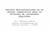 Gestión descentralizada de un portal cooperativo para la difusión de contenidos digitales Dra. Dominique Babini Consejo Latinoamericano de Ciencias Sociales.