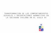 TRANSFORMACION DE LOS COMPORTAMIENTOS SEXUALES Y ORIENTACIONES NORMATIVAS EN LA SOCIEDAD CHILENA EN EL SIGLO XX.