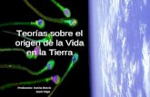 Teorías sobre el origen de la Vida en la Tierra Profesores: Karina Brevis Juan Vega.