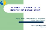 ELEMENTOS BÁSICOS DE INFERENCIA ESTADÍSTICA Dpto. de Cs. Matemáticas y Físicas Área Estadística Prof. Juan Moncada Herrera.