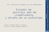 TFC: Interacción Humana con los Ordenadores Estudio de portales web de crowdfunding y diseño de un prototipo. Alumno: Alejandro Benito Claramunt Consultor: