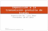 Exposición Dr. Luis Omar Fernández 20-07-2012  Imposición a la transmisión gratuita de bienes.