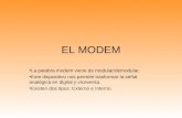 EL MODEM La palabra modem viene de modular/demodular. Este dispositivo nos permite trasformar la señal analógica en digital y viceversa. Existen dos tipos: