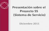 Presentación sobre el Proyecto SS (Sistema de Servicio) Diciembre 2011.