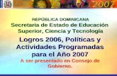 Logros 2006, Políticas y Actividades Programadas para el Año 2007 A ser presentado en Consejo de Gobierno. REPÚBLICA DOMINICANA Secretaria de Estado de.