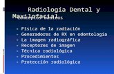 Radiología Dental y Maxilofacial Conceptos básicos - Física de la radiación - Generadores de RX en odontología - La imagen radiográfica - Receptores de.
