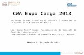 CWA Expo Carga 2013 3PL DESAFÍOS DEL FUTURO EN EL DESARROLLO POTENCIAL DE LA CADENA DE SUMINISTRO EN MÉXICO Lic. Jorge Nacif Iñigo. Presidente de la Comisión.