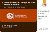 Eco y Reflejo de la Salud Pública Ciudad de Mérida Yucatán Octubre de 2013 Universalización de los Servicios de Salud V Reunión anual del Colegio de Salud.