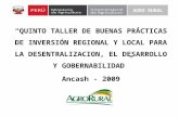 QUINTO TALLER DE BUENAS PRÁCTICAS DE INVERSIÓN REGIONAL Y LOCAL PARA LA DESENTRALIZACION, EL DESARROLLO Y GOBERNABILIDAD Ancash - 2009 AGRO RURAL.