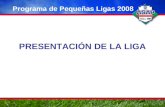 PRESENTACIÓN DE LA LIGA Programa de Pequeñas Ligas 2008.