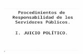 Procedimientos de Responsabilidad de los Servidores Públicos. I. JUICIO POLÍTICO.