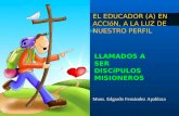 EL EDUCADOR (A) EN ACCIóN, A LA LUZ DE NUESTRO PERFIL LLAMADOS A SER DISCíPULOS MISIONEROS Mons. Edgardo Fernández Apablaza.