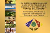 EL SISTEMA NACIONAL DE AREAS PROTEGIDAS DE BOLIVIA Y SU GESTION A TRAVÉS DEL SERNAP Principios, Políticas y Agenda Estratégica de Gestión 2004 -2007.