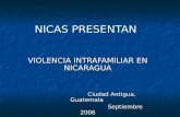 NICAS PRESENTAN VIOLENCIA INTRAFAMILIAR EN NICARAGUA Ciudad Antigua, Guatemala Ciudad Antigua, Guatemala Septiembre 2006 Septiembre 2006.