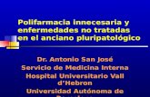 Polifarmacia innecesaria y enfermedades no tratadas en el anciano pluripatológico Dr. Antonio San José Servicio de Medicina Interna Hospital Universitario.