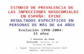 ESTUDIO DE PREVALENCIA DE LAS INFECCIONES NOSOCOMIALES EN ESPAÑA: EPINE. RESULTADOS ESPECÍFICOS EN PERSONAS DE MÁS DE 64 AÑOS Evolución 1990-2004: 15 años.