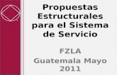 Propuestas Estructurales para el Sistema de Servicio FZLA Guatemala Mayo 2011.