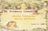 Mi Primera Comunión María Fernanda Garza Náffate María Fernanda Garza Náffate Junio 17, 2006.