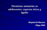 Decisiones sanitarias en adolescentes: aspectos éticos y legales Hospital de Basurto Mayo 2006 Hospital de Basurto Mayo 2006.