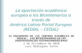 La aportación académica europea a los Bicentenarios a través de América Latina Portal Europeo (REDIAL – CEISAL) IV ENCUENTRO DE LOS CENTROS ESPAÑOLES DE.