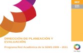 DIRECCIÓN DE PLANEACIÓN Y EVALUACIÓN Programa Red Académica de la SEMS 2009 – 2011.