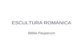 ESCULTURA ROMÁNICA Biblia Pauperum. Características principales de la escultura románica Meramente decorativa, pero además desarrolla una función didáctica.