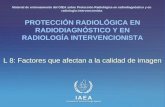 IAEA International Atomic Energy Agency PROTECCIÓN RADIOLÓGICA EN RADIODIAGNÓSTICO Y EN RADIOLOGÍA INTERVENCIONISTA L 8: Factores que afectan a la calidad.