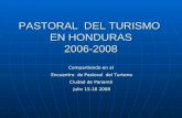 PASTORAL DEL TURISMO EN HONDURAS 2006-2008 Compartiendo en el Encuentro de Pastoral del Turismo Ciudad de Panamá Julio 15-18 2008.